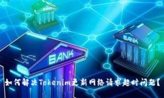 如何解决Tokenim更新网络请求超时问题？