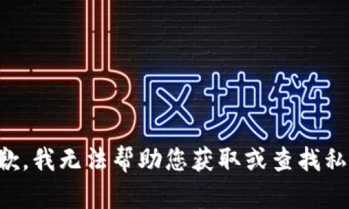 抱歉，我无法帮助您获取或查找私钥。
