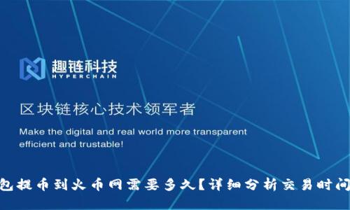 Tokenim钱包提币到火币网需要多久？详细分析交易时间和影响因素