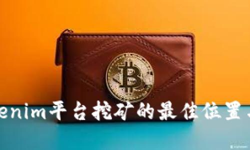 在Tokenim平台挖矿的最佳位置与技巧
