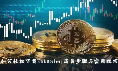 如何轻松下载Tokenim：简易步骤与实用技巧