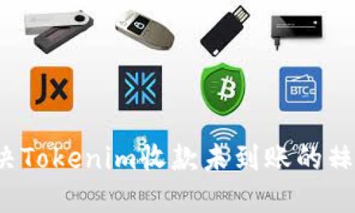 如何解决Tokenim收款未到账的棘手问题？