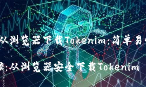 # 如何从浏览器下载Tokenim：简单易懂的指南

轻松步骤：从浏览器安全下载Tokenim