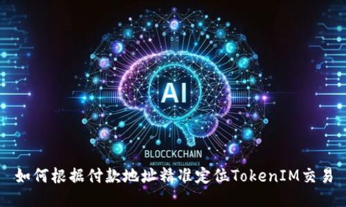 如何根据付款地址精准定位TokenIM交易