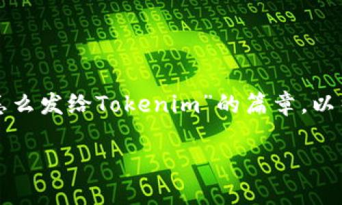 很高兴能为你提供信息。下面我将为你创建一个关于“火币怎么发给Tokenim”的篇章，以帮助那些对这个话题感兴趣的用户。首先是和关键词的部分。

如何轻松将资产从火币转账到Tokenim