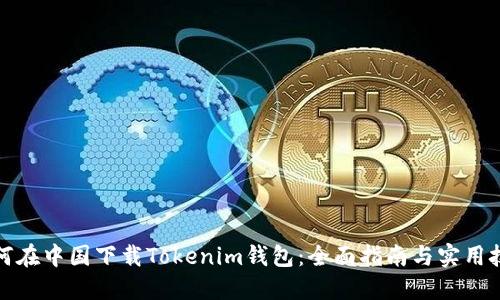 如何在中国下载Tokenim钱包：全面指南与实用技巧