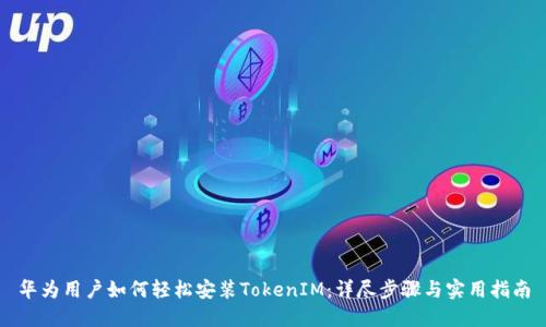 华为用户如何轻松安装TokenIM：详尽步骤与实用指南