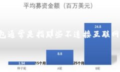 在涉及数字货币和区块链技术时，冷钱包（Cold