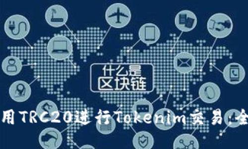 如何使用TRC20进行Tokenim交易：全面指南