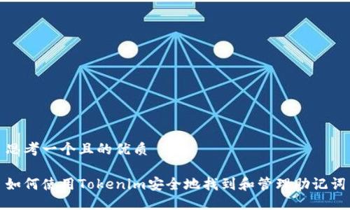 思考一个且的优质

如何使用Tokenim安全地找到和管理助记词
