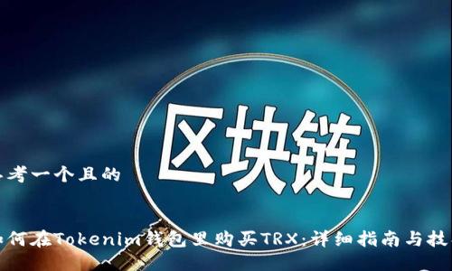 思考一个且的

:
如何在Tokenim钱包里购买TRX：详细指南与技巧