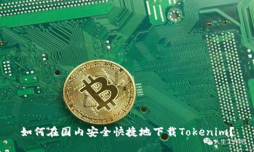 如何在国内安全快捷地下载Tokenim？