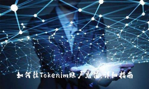 如何往Tokenim账户充值：详细指南