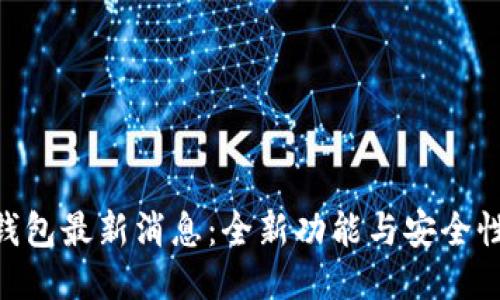 Tokenim钱包最新消息：全新功能与安全性升级介绍