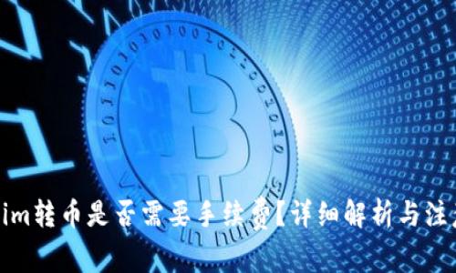 Tokenim转币是否需要手续费？详细解析与注意事项