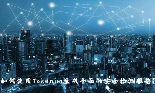 如何使用Tokenim生成全面的安全检测报告？