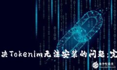 如何解决Tokenim无法安装的问题：完整指南