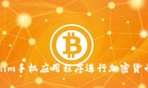 如何使用Tokenim手机应用程序进行加密货币交易及其优势
