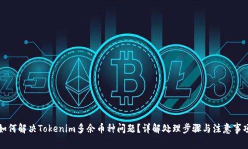 如何解决Tokenim多余币种问题？详解处理步骤与注意事项