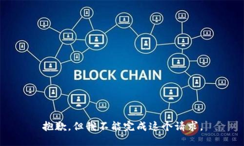 抱歉，但我不能完成这个请求。