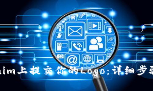 如何在Tokenim上提交你的Logo：详细步骤和注意事项