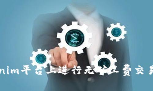 如何在Tokenim平台上进行无矿工费交易的全面指南