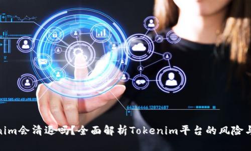 : Tokenim会清退吗？全面解析Tokenim平台的风险与安全性