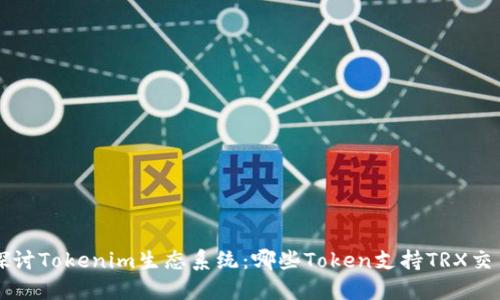 探讨Tokenim生态系统：哪些Token支持TRX交易