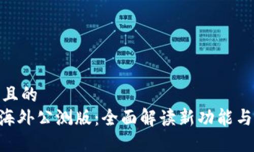 思考一个且的  
Tokenim海外公测版：全面解读新功能与用户体验
