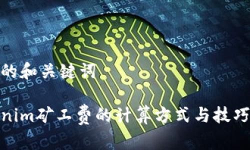 思考的和关键词

tokenim矿工费的计算方式与技巧揭秘