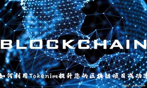 如何利用Tokenim提升您的区块链项目成功率