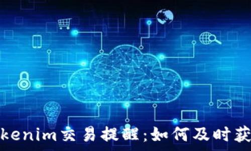  
全面解析Tokenim交易提醒：如何及时获取市场动态