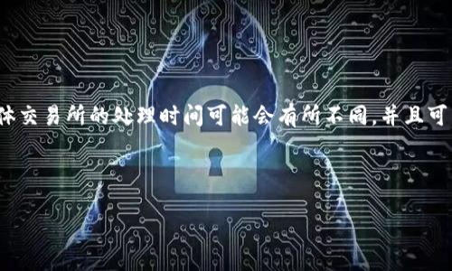 注意：由于我是基于2021年之前的数据生成内容，具体交易所的处理时间可能会有所不同，并且可能会随时间而变化，请务必参考相关平台的最新信息。

以下是我为您准备的内容：

从火币提币到Tokenim需要多长时间？全面解析！