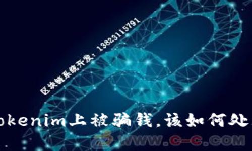 如果在Tokenim上被骗钱，该如何处理和维权