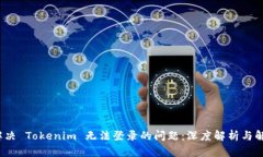  如何解决 Tokenim 无法登录的问题：深度解析与解