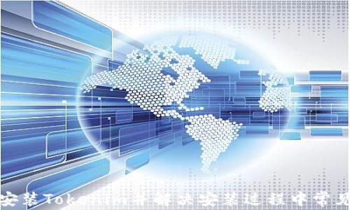 
如何安装Tokenim并解决安装过程中常见问题