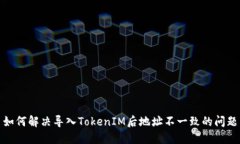 如何解决导入TokenIM后地址不一致的问题