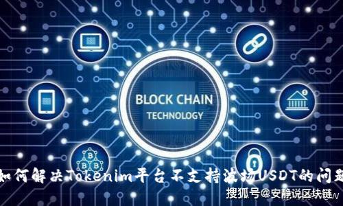 如何解决Tokenim平台不支持波场USDT的问题