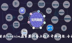 如何解决Tokenim在苹果设备上打不开的问题：全面