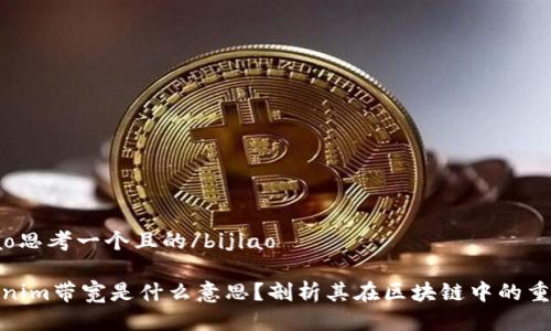 bijiao思考一个且的/bijiao

Tokenim带宽是什么意思？剖析其在区块链中的重要性