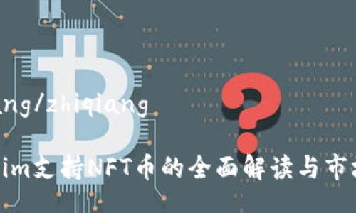 zhiqiang/zhiqiang

Tokenim支持NFT币的全面解读与市场前景