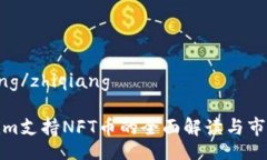 zhiqiang/zhiqiangTokenim支持NFT币的全面解读与市场前