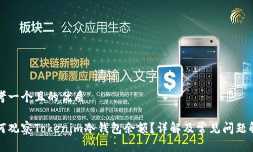 思考一个且的优质

如何观察Tokenim冷钱包余额？详解及常见问题解答