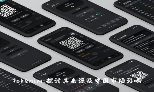 Tokenim：探讨其来源及中国市场影响