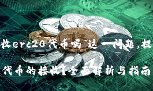 思考一个且的

在这里，针对“tokenim接收erc20代币吗”这一问题，提供一个符合标准的，如下：

Tokenim是否支持ERC20代币的接收？全面解析与指南