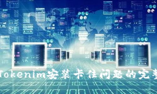 解决Tokenim安装卡住问题的完整指南
