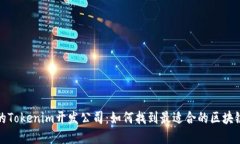 选择优质的Tokenim开发公司：如何找到最适合的区